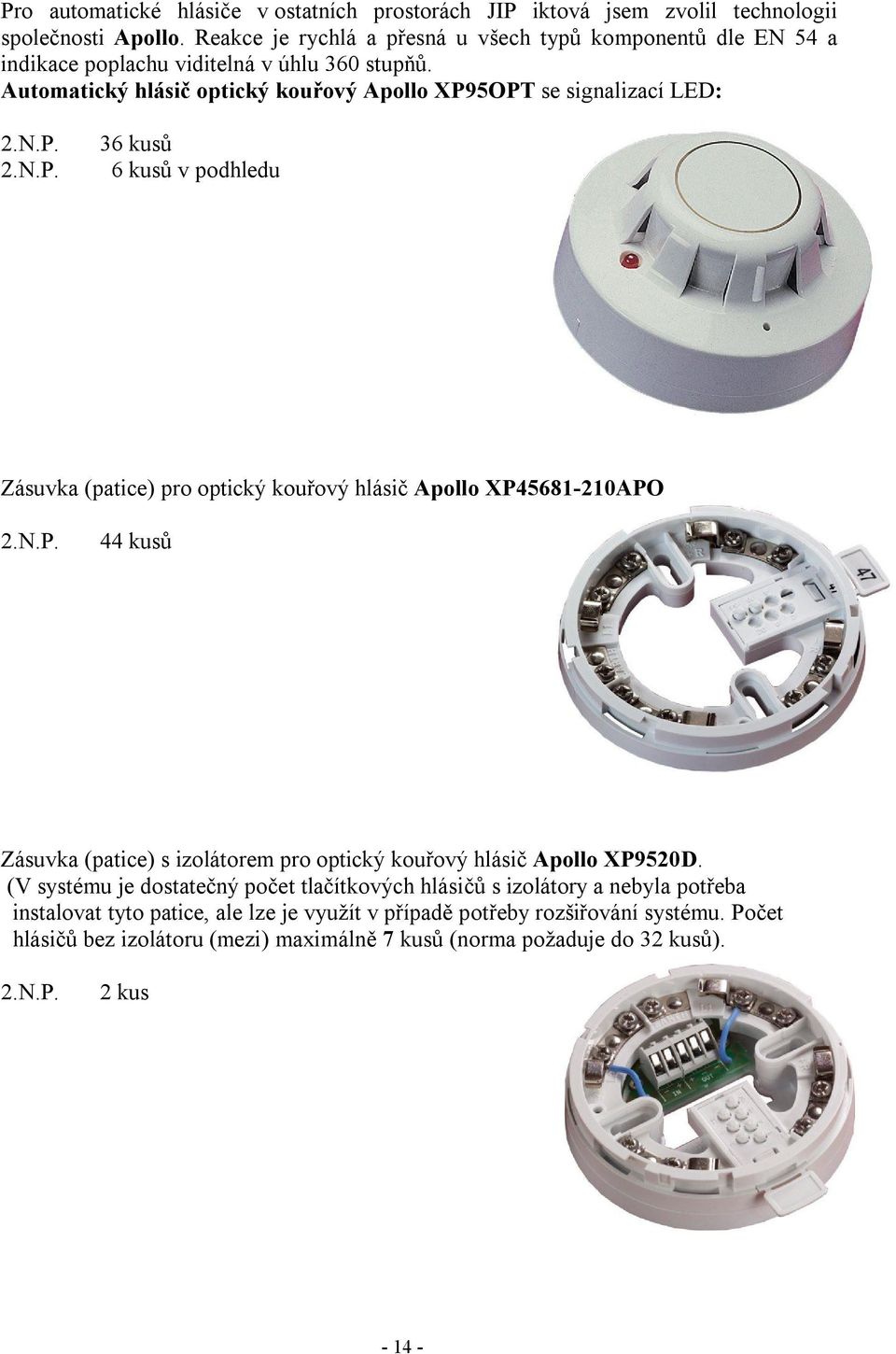 5OPT se signalizací LED: 2.N.P. 2.N.P. 36 kusů 6 kusů v podhledu Zásuvka (patice) pro optický kouřový hlásič Apollo XP45681-210APO 2.N.P. 44 kusů Zásuvka (patice) s izolátorem pro optický kouřový hlásič Apollo XP9520D.