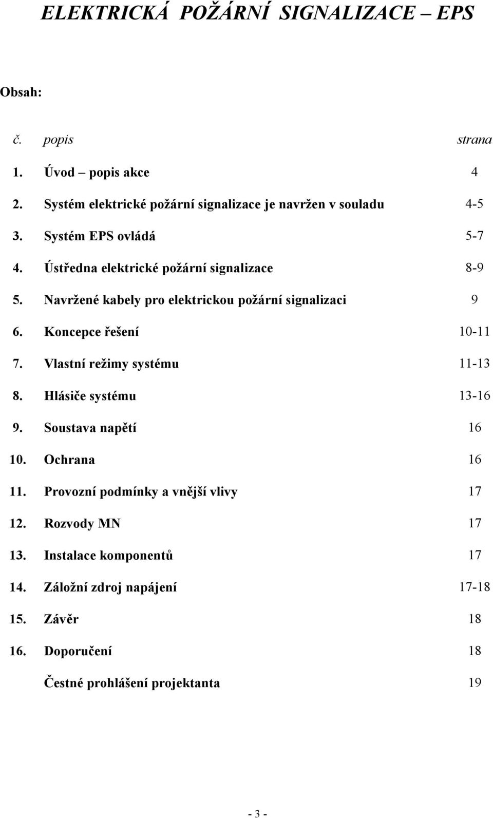 Navržené kabely pro elektrickou požární signalizaci 9 6. Koncepce řešení 10-11 7. Vlastní režimy systému 11-13 8. Hlásiče systému 13-16 9.