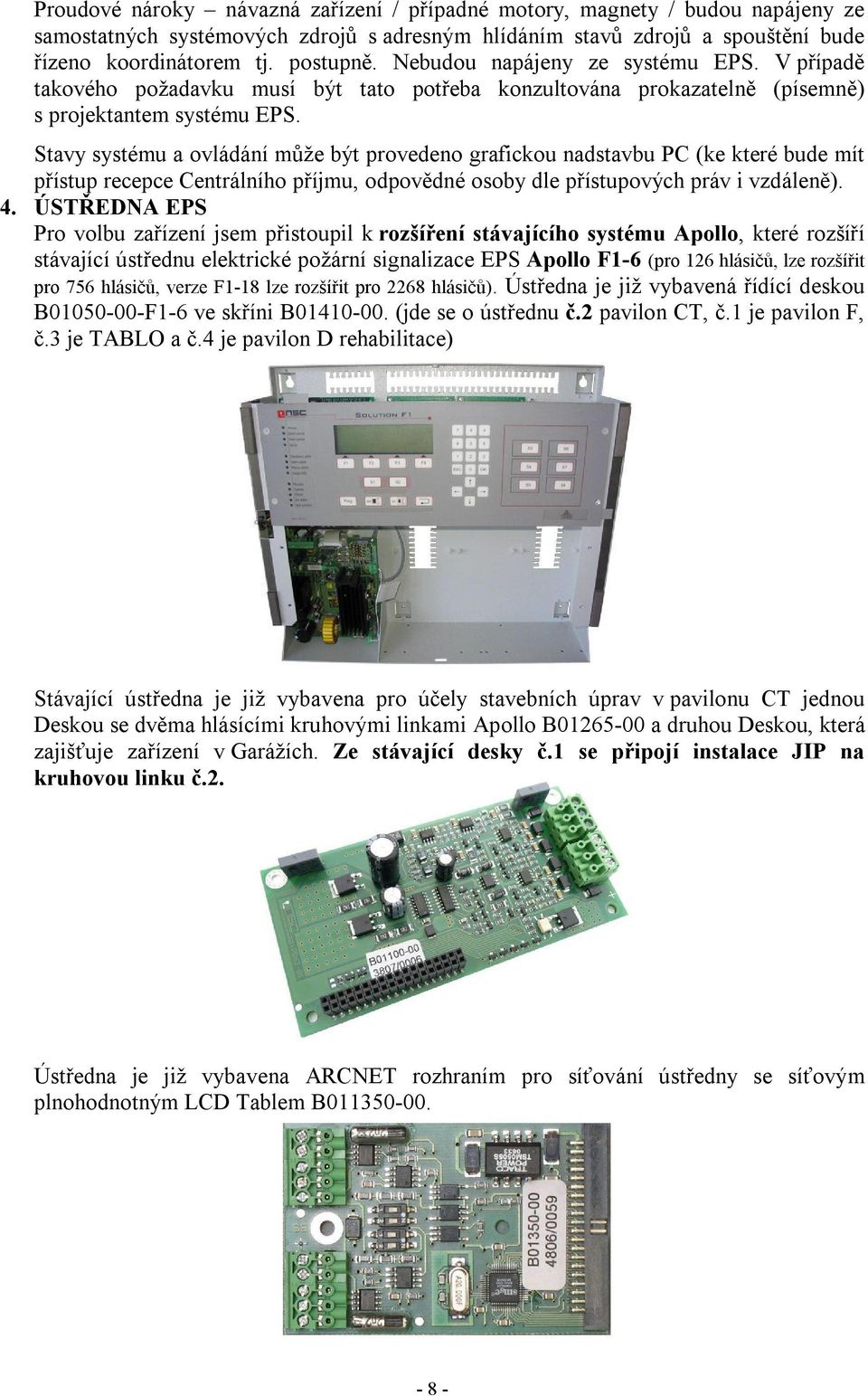 Stavy systému a ovládání může být provedeno grafickou nadstavbu PC (ke které bude mít přístup recepce Centrálního příjmu, odpovědné osoby dle přístupových práv i vzdáleně). 4.