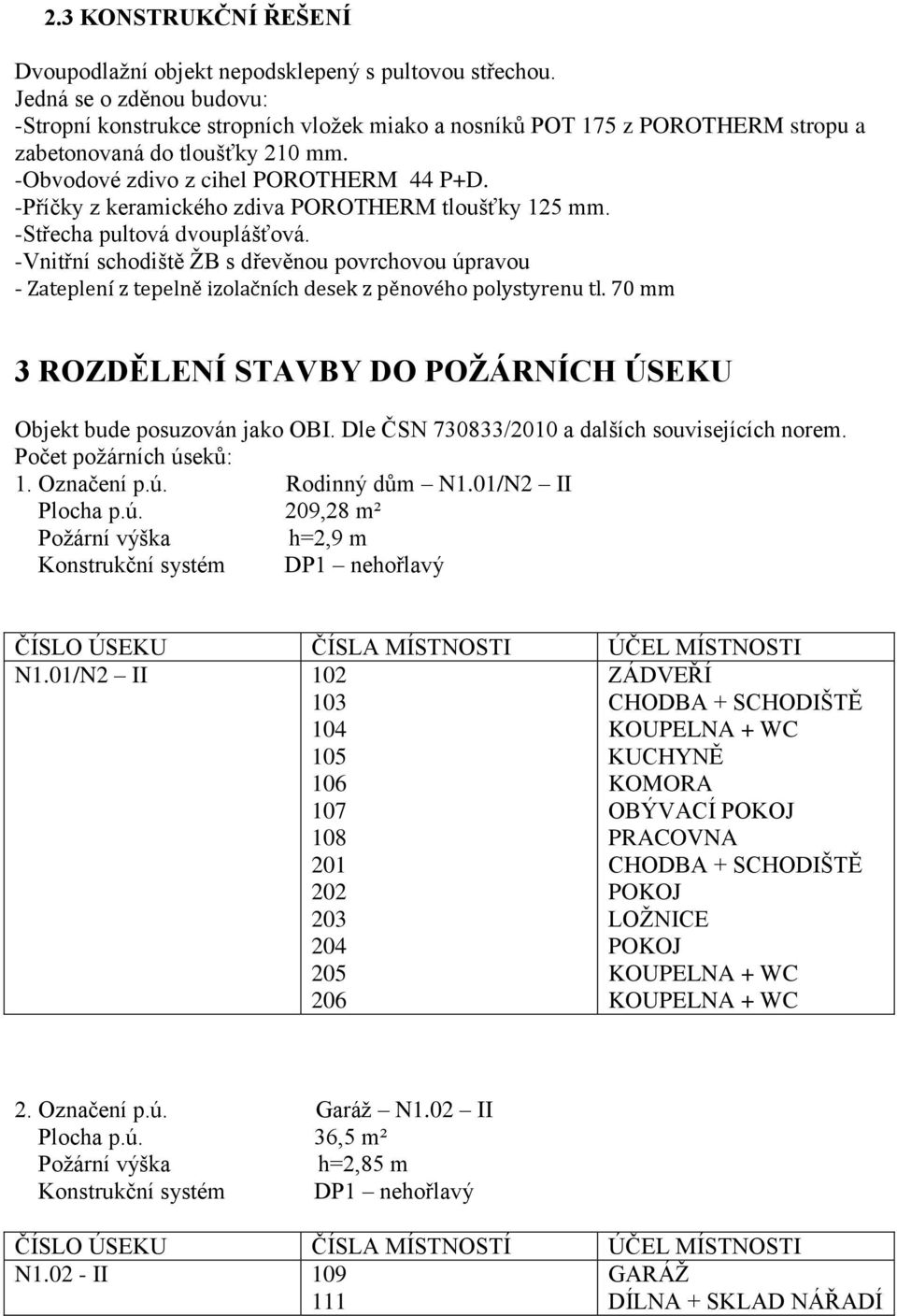 -Příčky z keramického zdiva POROTHERM tloušťky 125 mm. -Střecha pultová dvouplášťová.