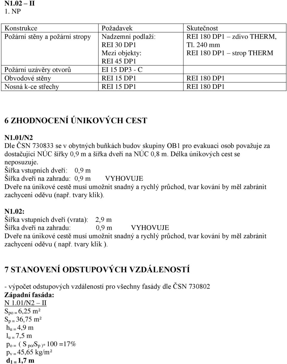 01/N2 Dle ČSN 730833 se v obytných buňkách budov skupiny OB1 pro evakuaci osob považuje za dostačující NÚC šířky 0,9 m a šířka dveří na NÚC 0,8 m. Délka únikových cest se neposuzuje.