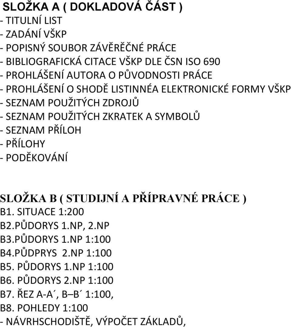 A SYMBOLŮ - SEZNAM PŘÍLOH - PŘÍLOHY - PODĚKOVÁNÍ SLOŽKA B ( STUDIJNÍ A PŘÍPRAVNÉ PRÁCE ) B1. SITUACE 1:200 B2.PŮDORYS 1.NP, 2.NP B3.PŮDORYS 1.NP 1:100 B4.