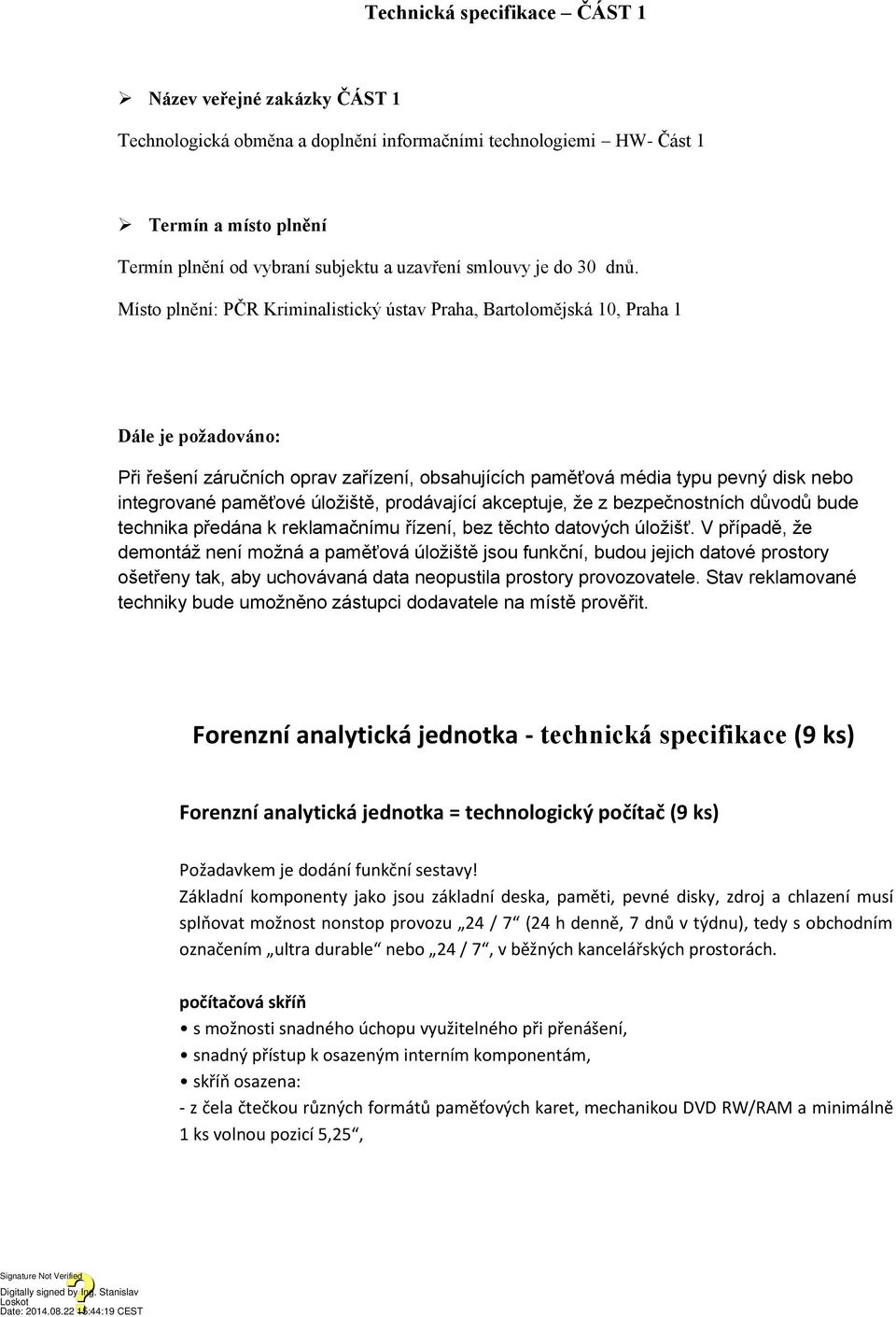 Místo plnění: PČR Kriminalistický ústav Praha, Bartolomějská 10, Praha 1 Dále je požadováno: Při řešení záručních oprav zařízení, obsahujících paměťová média typu pevný disk nebo integrované paměťové