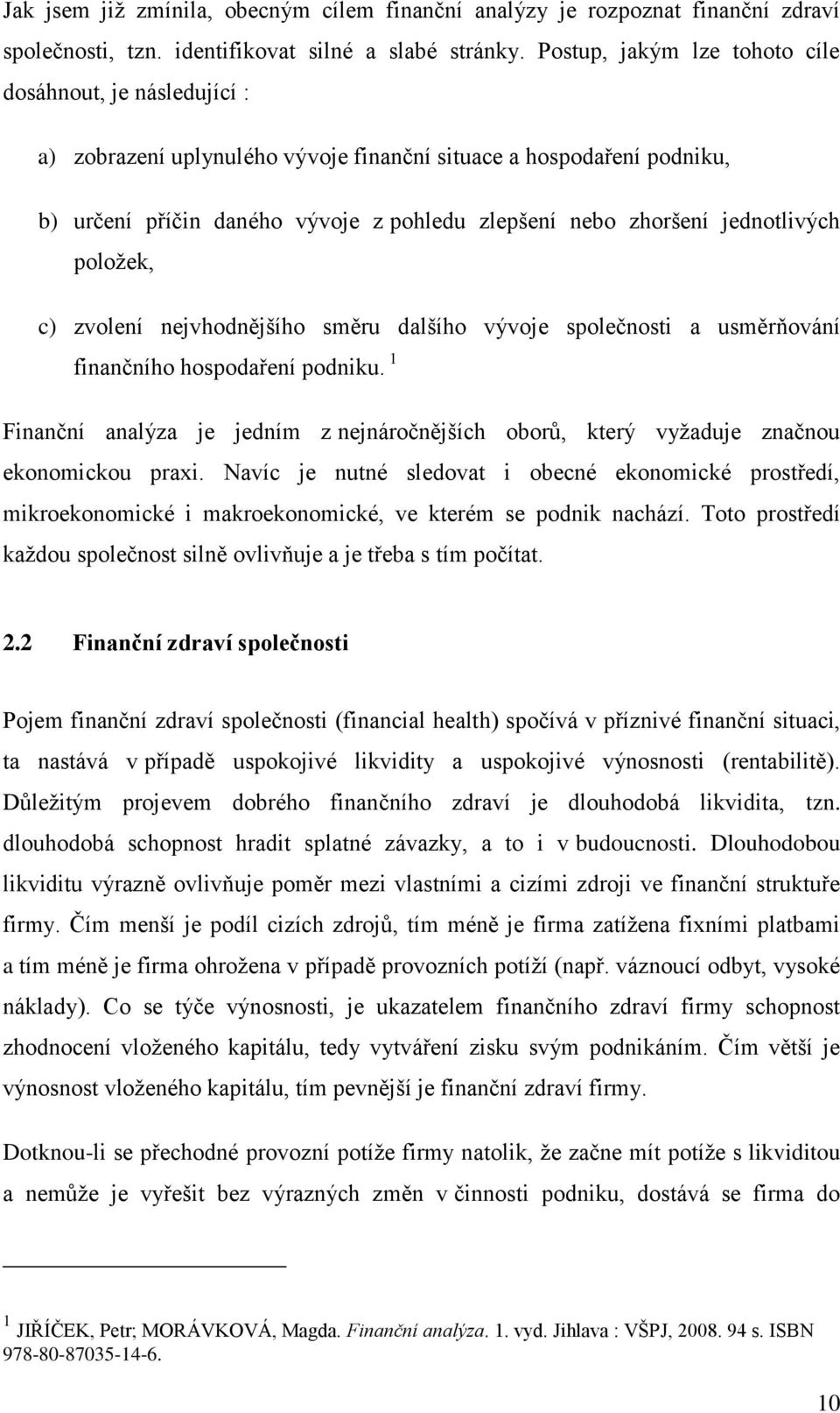 jednotlivých položek, c) zvolení nejvhodnějšího směru dalšího vývoje společnosti a usměrňování finančního hospodaření podniku.