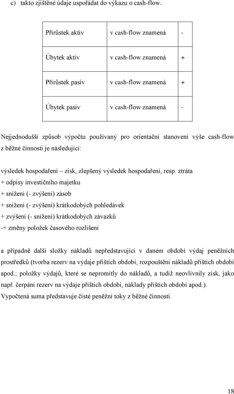 stanovení výše cash-flow z běžné činnosti je následující: výsledek hospodaření zisk, zlepšený výsledek hospodaření, resp.