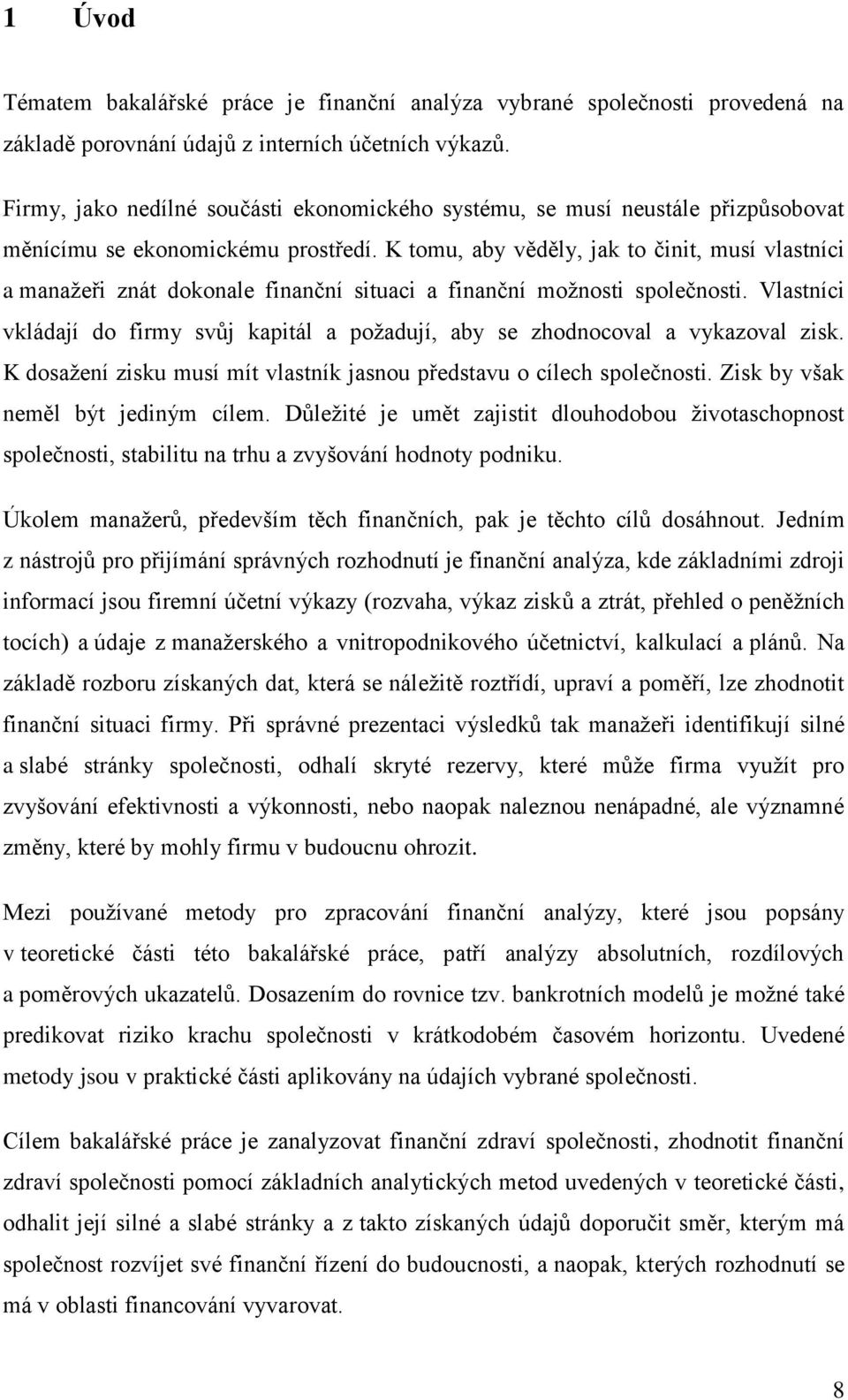 K tomu, aby věděly, jak to činit, musí vlastníci a manažeři znát dokonale finanční situaci a finanční možnosti společnosti.