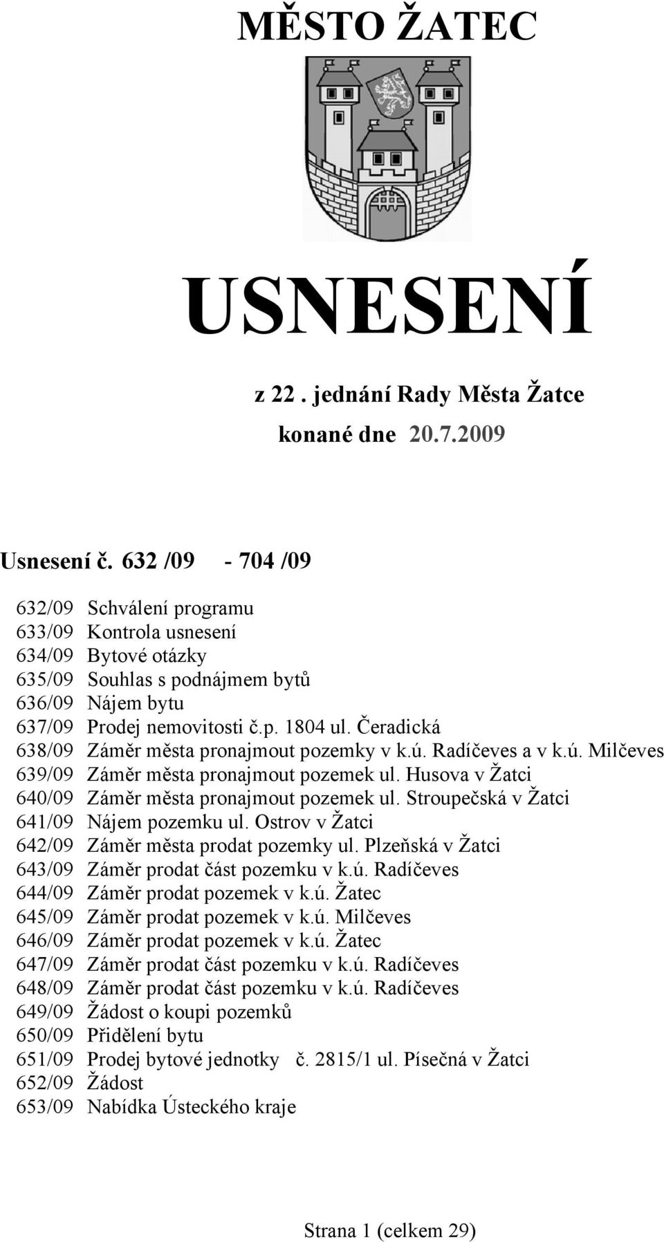 Čeradická 638/09 Záměr města pronajmout pozemky v k.ú. Radíčeves a v k.ú. Milčeves 639/09 Záměr města pronajmout pozemek ul. Husova v Žatci 640/09 Záměr města pronajmout pozemek ul.