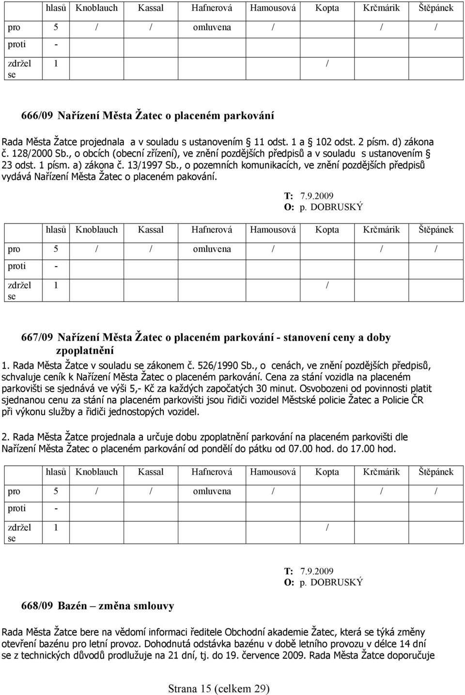 , o pozemních komunikacích, ve znění pozdějších předpisů vydává Nařízení Města Žatec o placeném pakování. T: 7.9.2009 O: p.