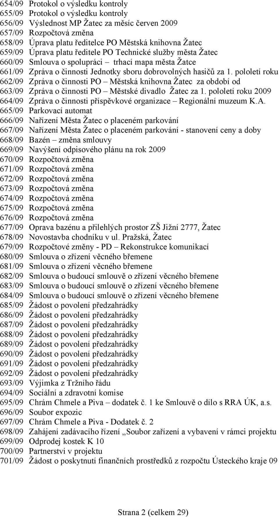 pololetí roku 662/09 Zpráva o činnosti PO Městská knihovna Žatec za období od 663/09 Zpráva o činnosti PO Městské divadlo Žatec za 1.