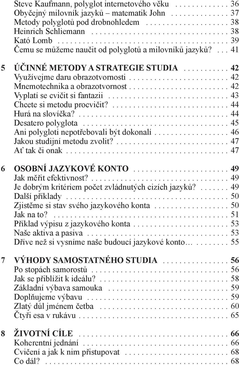 ...42 Vyplatí se cvičit si fantazii...43 Chcete si metodu procvičit?...44 Hurá na slovíčka?...44 Desatero polyglota...45 Ani polygloti nepotřebovali být dokonalí....46 Jakou studijní metodu zvolit?