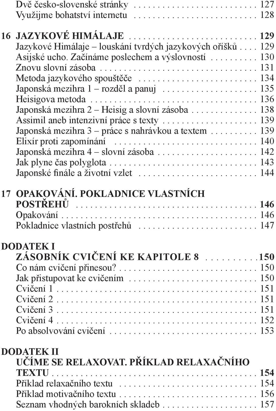 ..136 Japonská mezihra 2 Heisig a slovní zásoba....138 Assimil aneb intenzivní práce s texty...139 Japonská mezihra 3 práce s nahrávkou a textem...139 Elixír proti zapomínání.