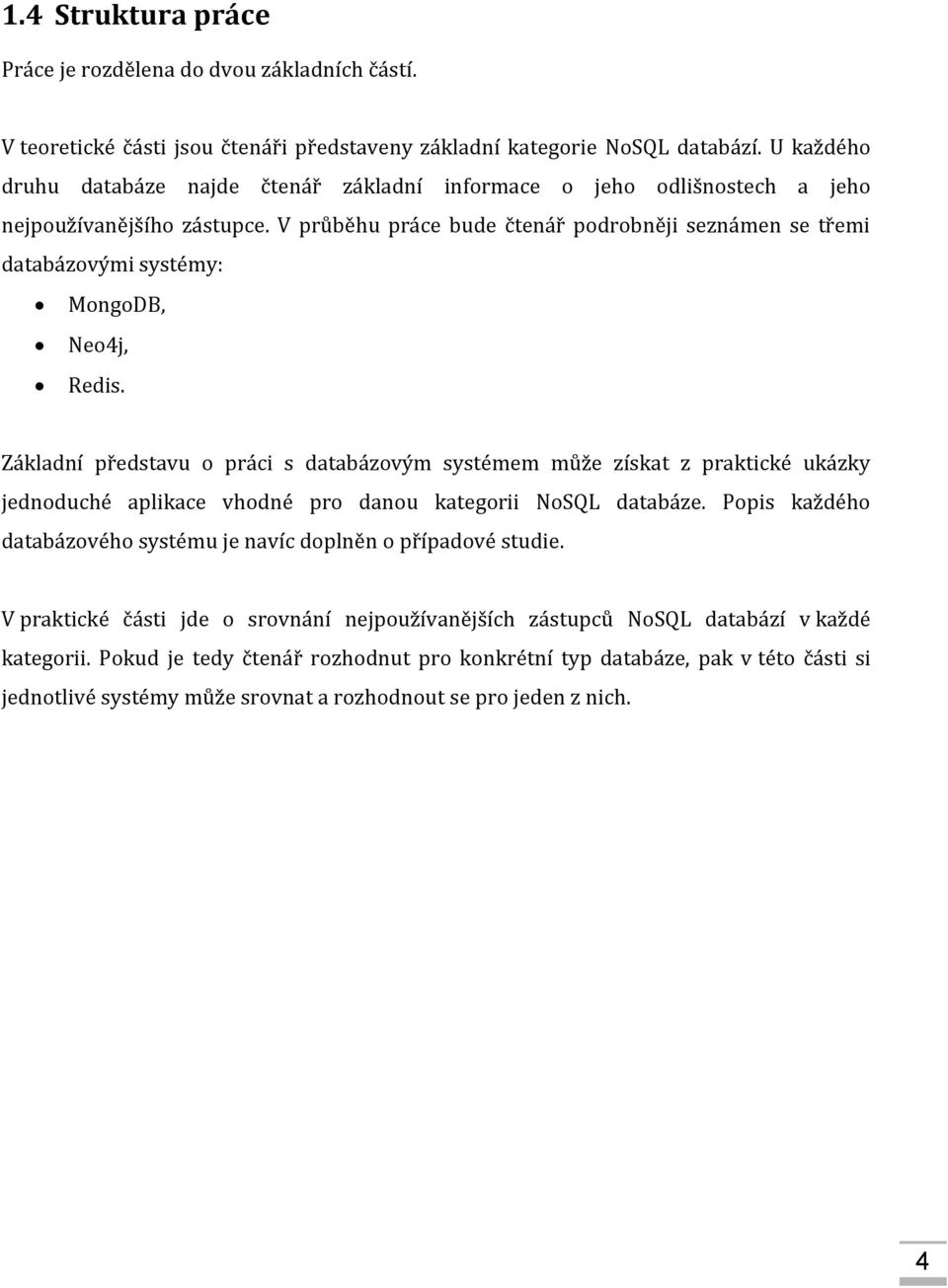 V průběhu práce bude čtenář podrobněji seznámen se třemi databázovými systémy: MongoDB, Neo4j, Redis.