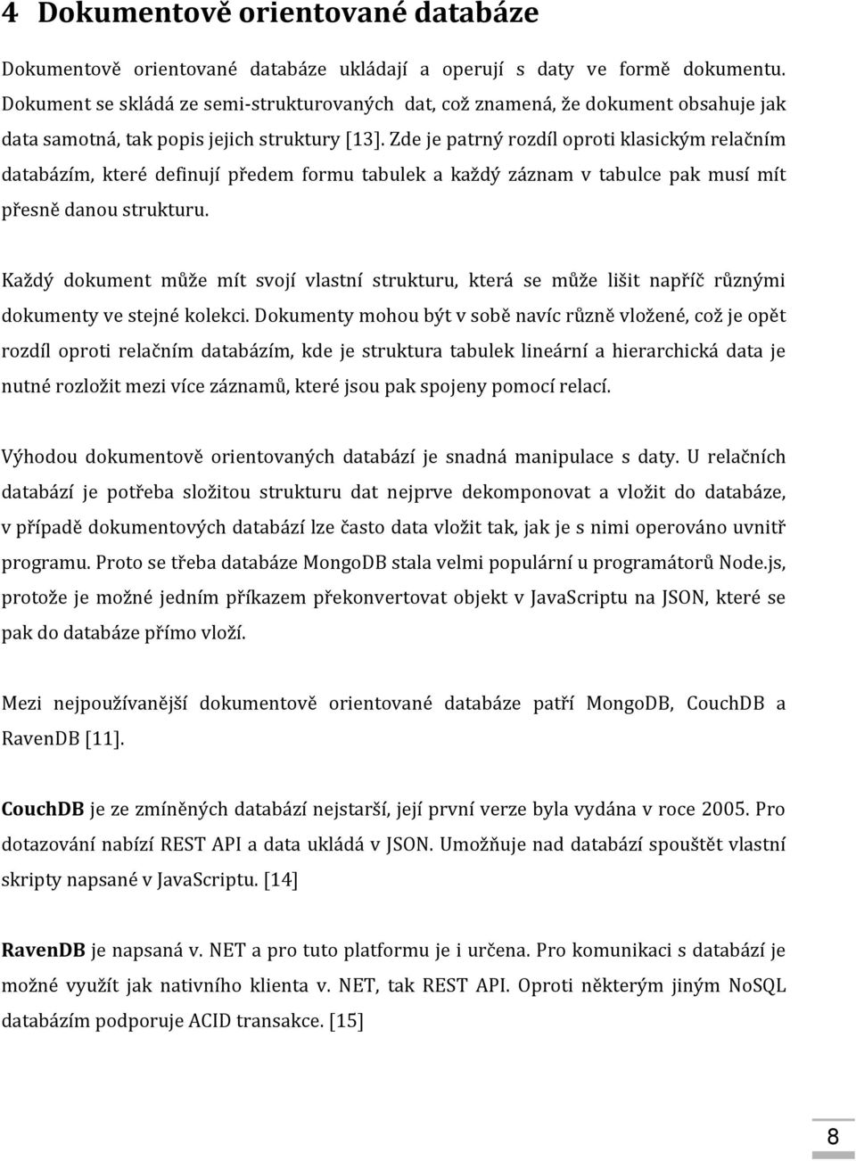 Zde je patrný rozdíl oproti klasickým relačním databázím, které definují předem formu tabulek a každý záznam v tabulce pak musí mít přesně danou strukturu.