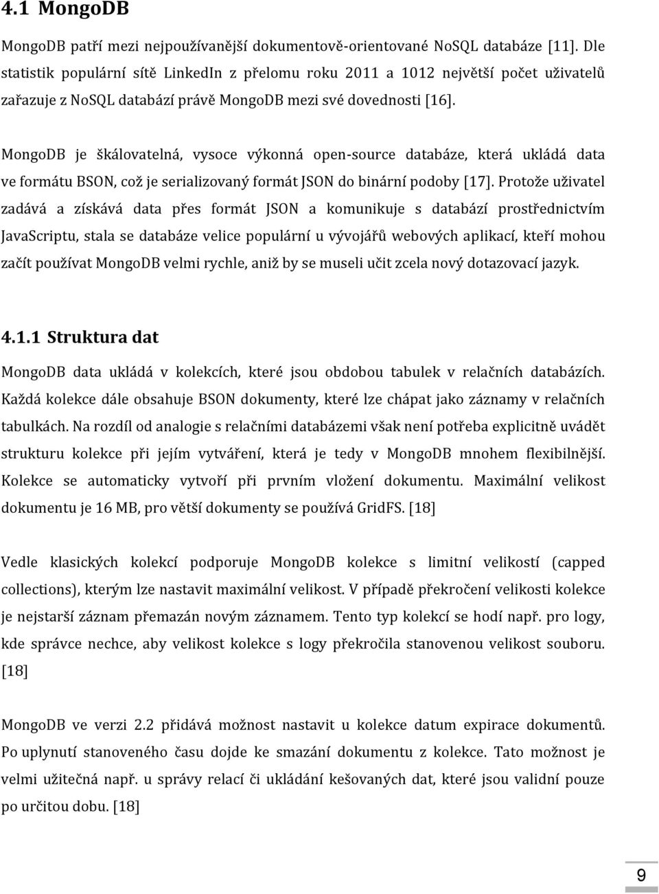 MongoDB je škálovatelná, vysoce výkonná open-source databáze, která ukládá data ve formátu BSON, což je serializovaný formát JSON do binární podoby [17].