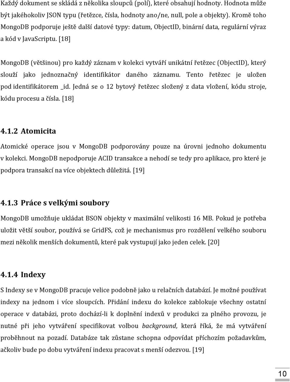 [18] MongoDB (většinou) pro každý záznam v kolekci vytváří unikátní řetězec (ObjectID), který slouží jako jednoznačný identifikátor daného záznamu. Tento řetězec je uložen pod identifikátorem _id.