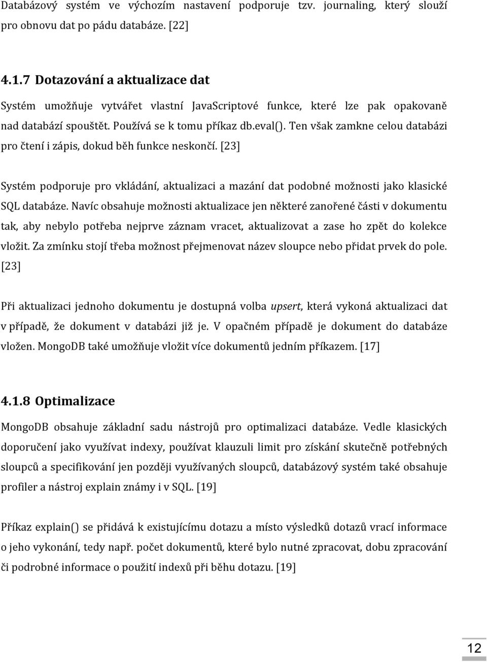 Ten však zamkne celou databázi pro čtení i zápis, dokud běh funkce neskončí. [23] Systém podporuje pro vkládání, aktualizaci a mazání dat podobné možnosti jako klasické SQL databáze.