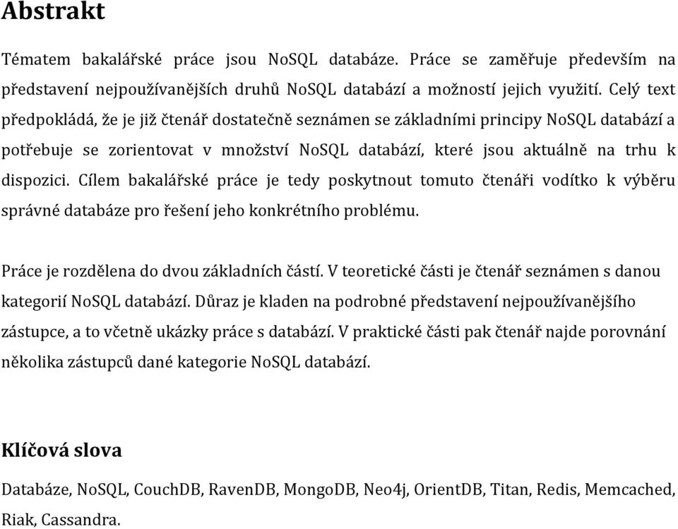 Cílem bakalářské práce je tedy poskytnout tomuto čtenáři vodítko k výběru správné databáze pro řešení jeho konkrétního problému. Práce je rozdělena do dvou základních částí.