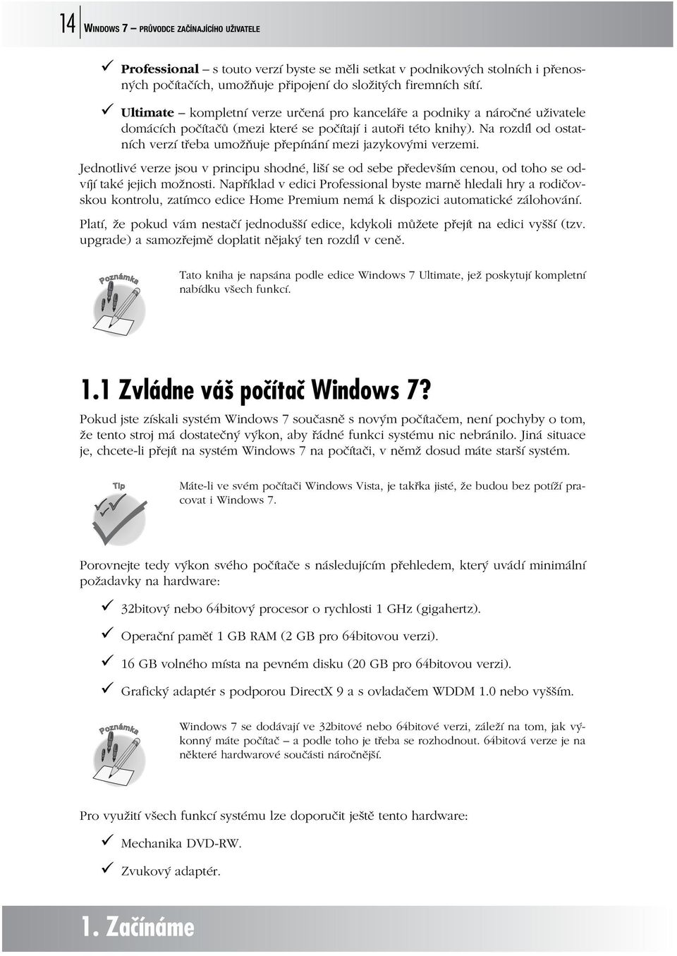 Na rozdíl od ostatních verzí třeba umožňuje přepínání mezi jazykovými verzemi. Jednotlivé verze jsou v principu shodné, liší se od sebe především cenou, od toho se odvíjí také jejich možnosti.