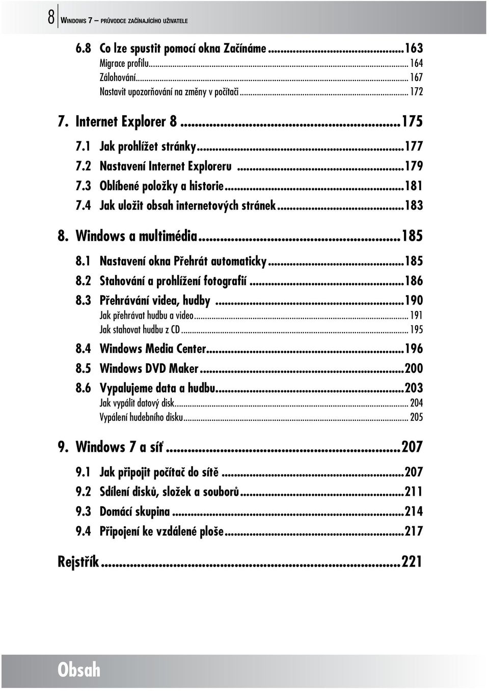 Windows a multimédia...185 8.1 Nastavení okna Přehrát automaticky...185 8.2 Stahování a prohlížení fotografií...186 8.3 Přehrávání videa, hudby...190 Jak přehrávat hudbu a video.
