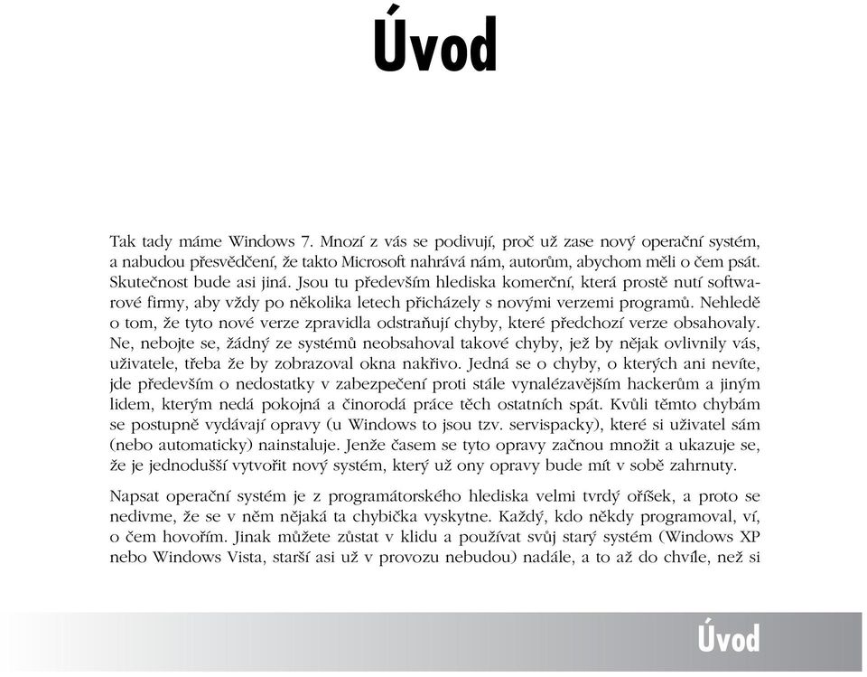 Jsou tu především hlediska komerční, která prostě nutí softwarové firmy, aby vždy po několika letech přicházely s novými verzemi programů.