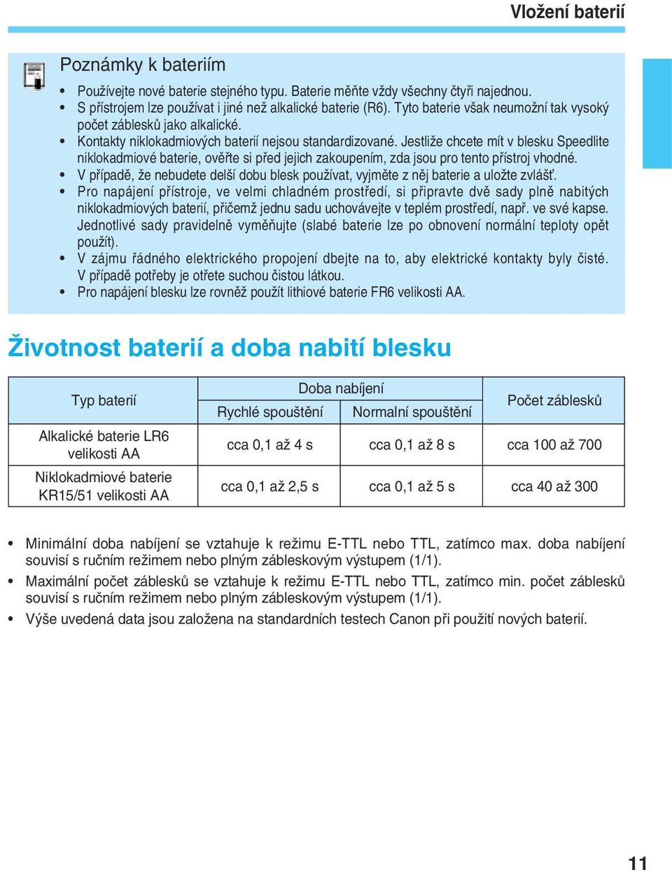 JestliÏe chcete mít v blesku Speedlite niklokadmiové baterie, ovûfite si pfied jejich zakoupením, zda jsou pro tento pfiístroj vhodné.