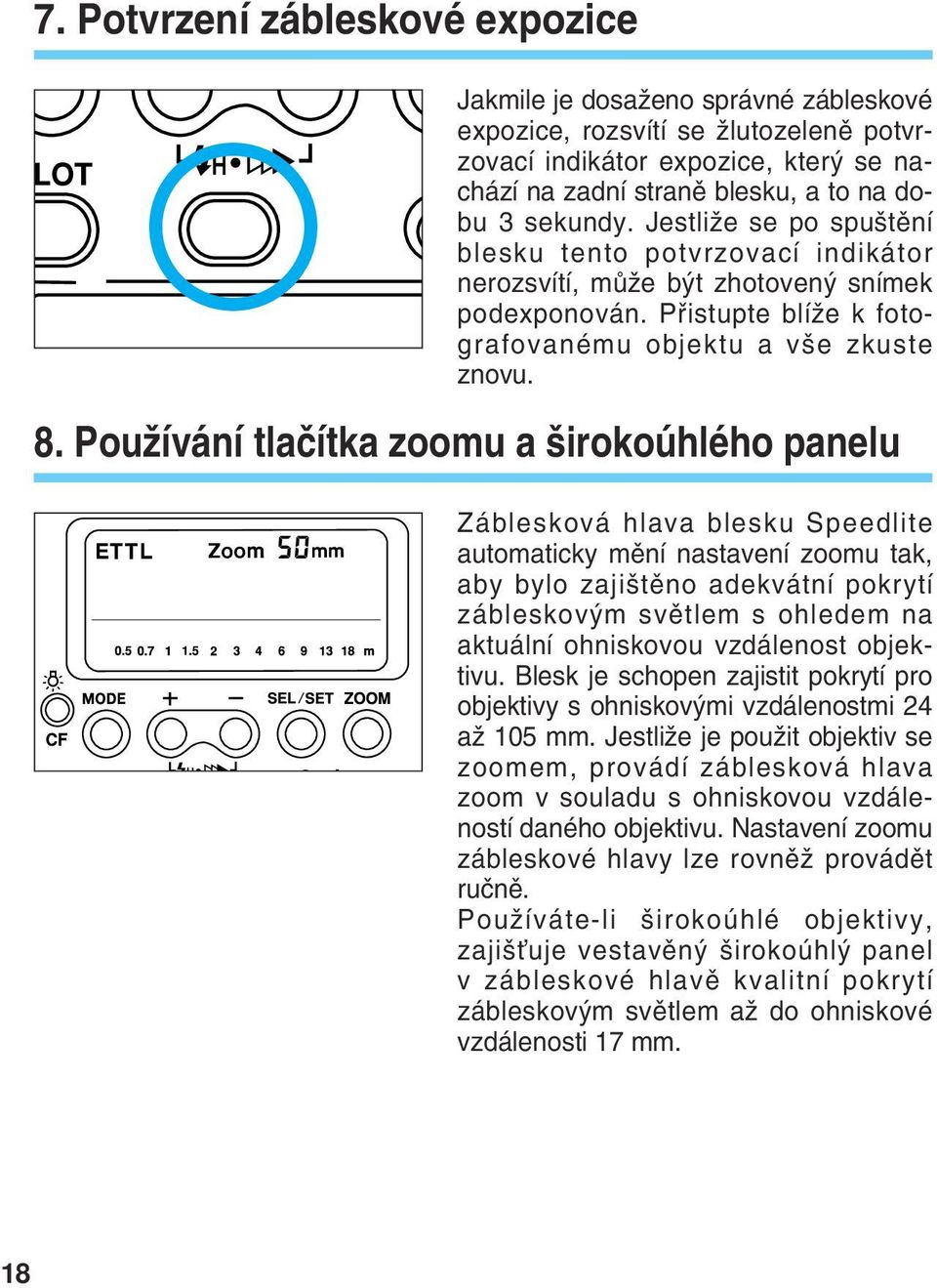 PouÏívání tlaãítka zoomu a irokoúhlého panelu Záblesková hlava blesku Speedlite automaticky mûní nastavení zoomu tak, aby bylo zaji tûno adekvátní pokrytí zábleskov m svûtlem s ohledem na aktuální