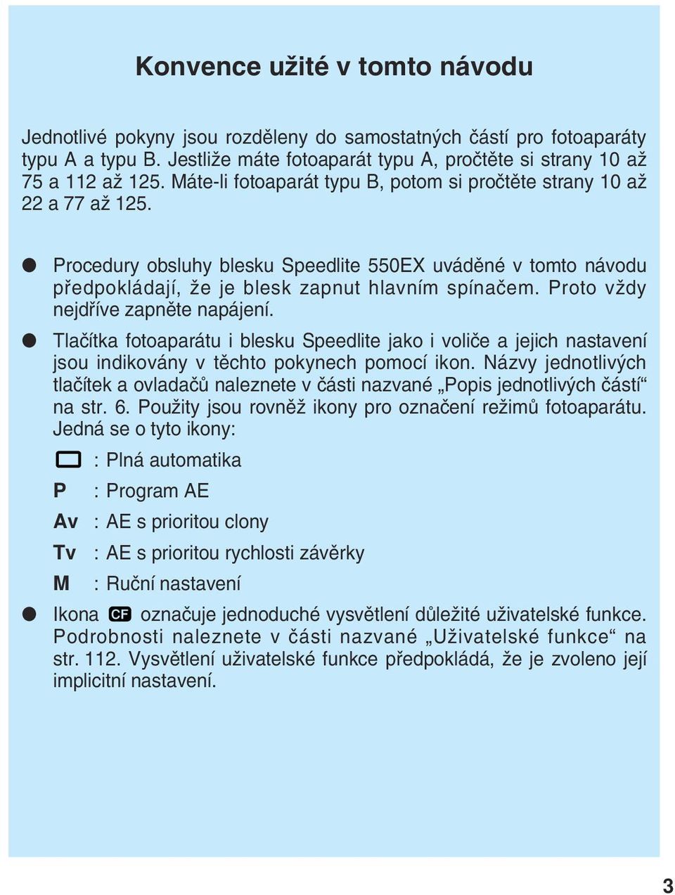 Proto vïdy nejdfiíve zapnûte napájení. Tlaãítka fotoaparátu i blesku Speedlite jako i voliãe a jejich nastavení jsou indikovány v tûchto pokynech pomocí ikon.