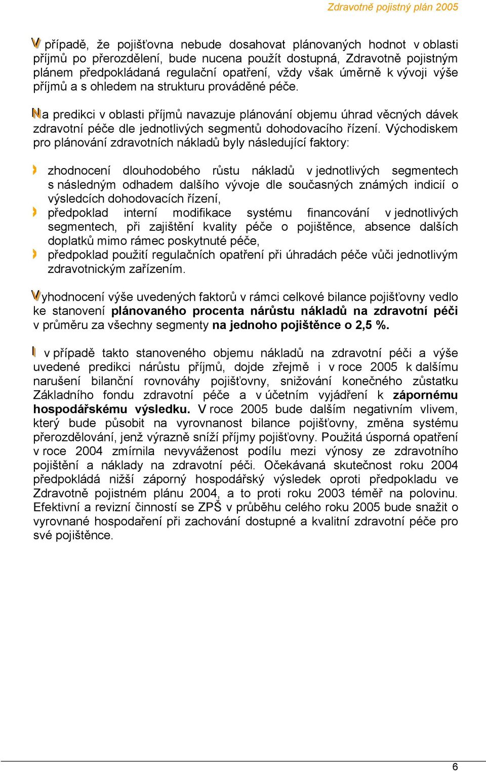 Na predikci v oblasti příjmů navazuje plánování objemu úhrad věcných dávek zdravotní péče dle jednotlivých segmentů dohodovacího řízení.