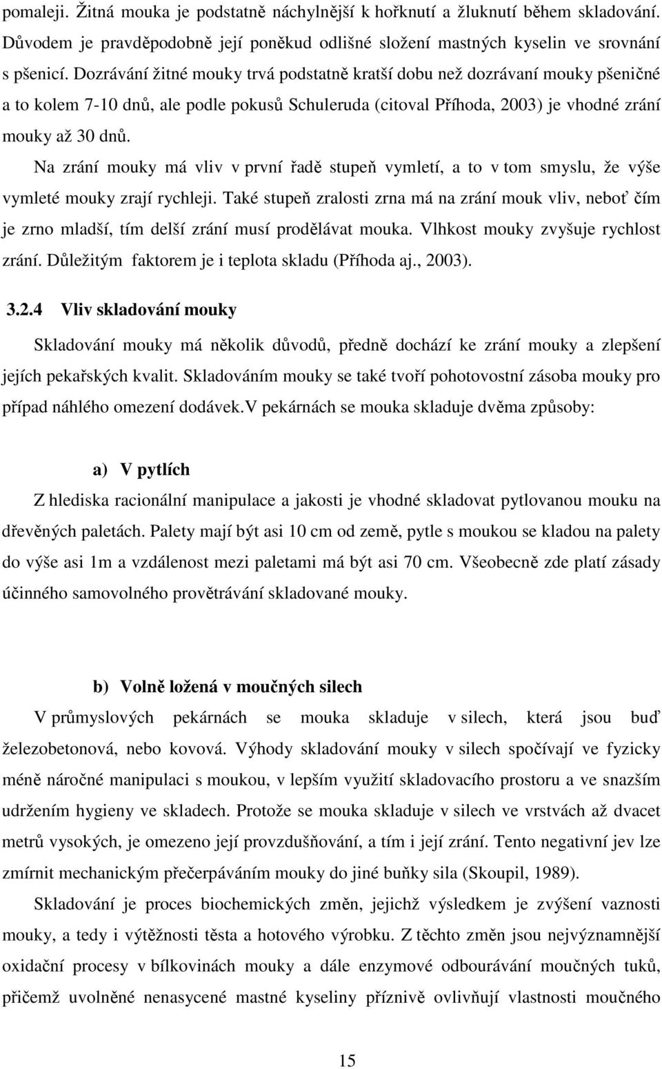 Na zrání mouky má vliv v první řadě stupeň vymletí, a to v tom smyslu, že výše vymleté mouky zrají rychleji.