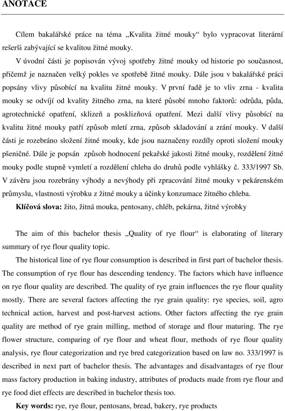 Dále jsou v bakalářské práci popsány vlivy působící na kvalitu žitné mouky.
