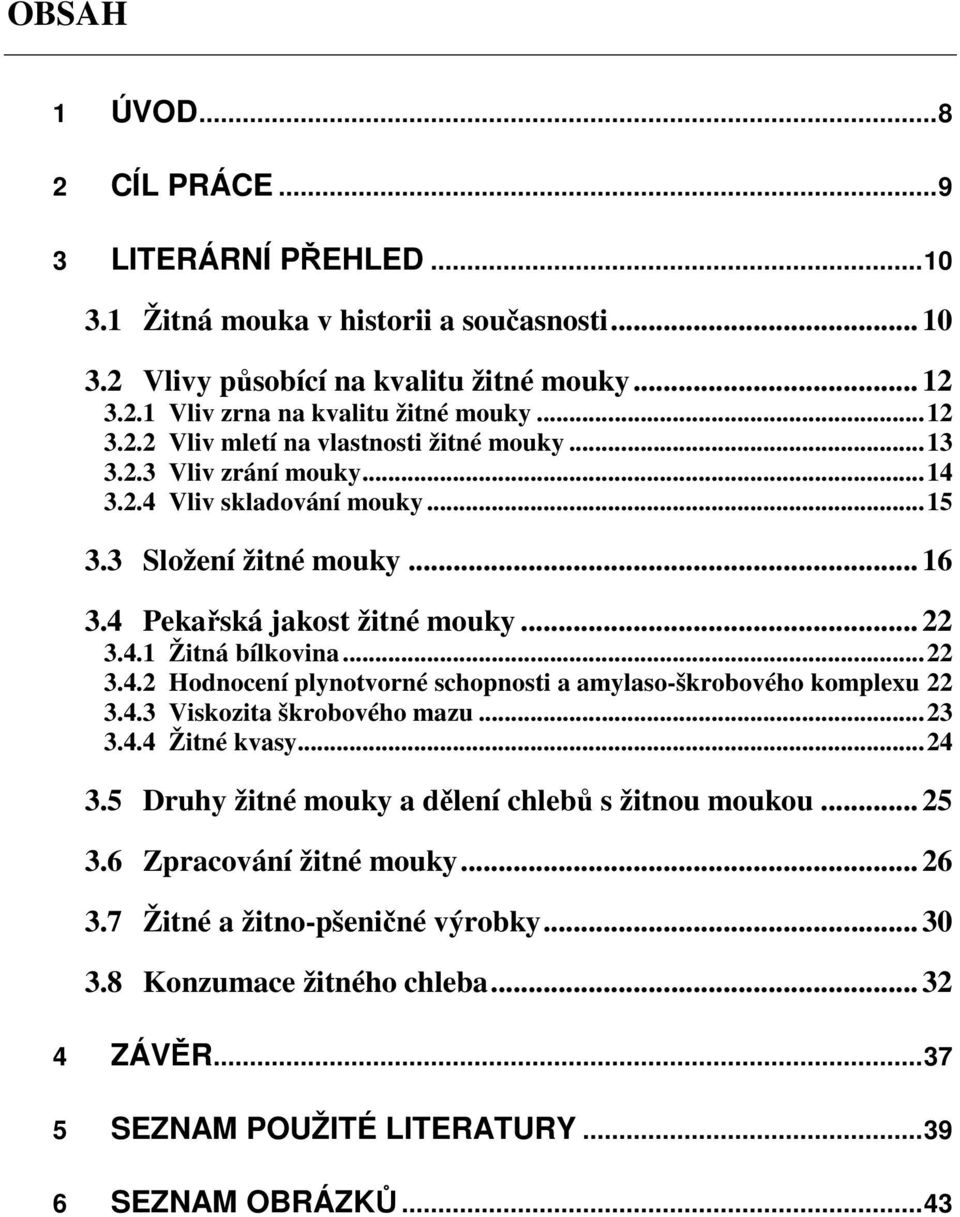 ..22 3.4.2 Hodnocení plynotvorné schopnosti a amylaso-škrobového komplexu 22 3.4.3 Viskozita škrobového mazu...23 3.4.4 Žitné kvasy...24 3.5 Druhy žitné mouky a dělení chlebů s žitnou moukou.