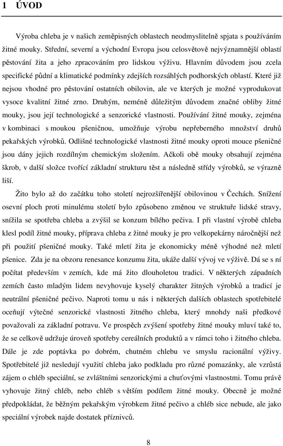 Hlavním důvodem jsou zcela specifické půdní a klimatické podmínky zdejších rozsáhlých podhorských oblastí.