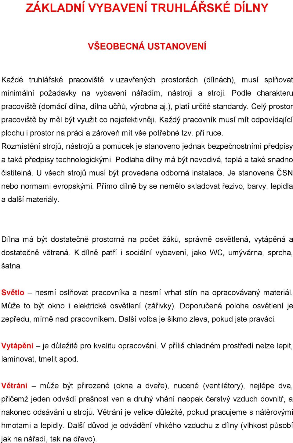 Každý pracovník musí mít odpovídající plochu i prostor na práci a zároveň mít vše potřebné tzv. při ruce.