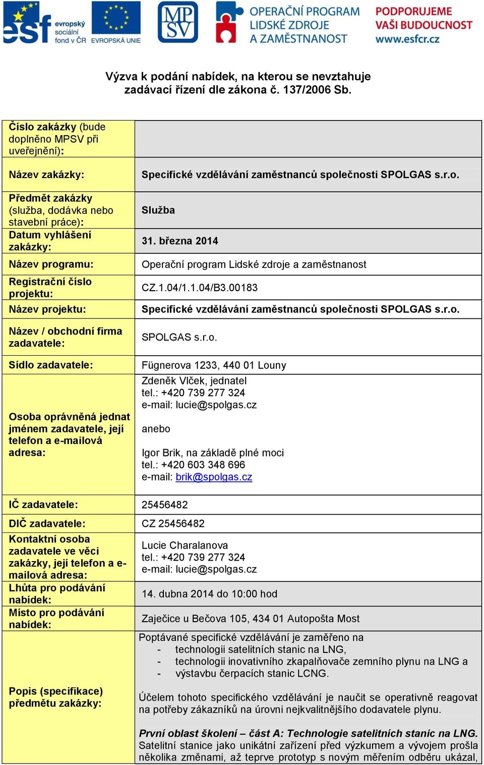 projektu: Název / obchodní firma zadavatele: Sídlo zadavatele: Osoba oprávněná jednat jménem zadavatele, její telefon a e-mailová adresa: Specifické vzdělávání zaměstnanců společnosti SPOLGAS s.r.o. Služba 31.