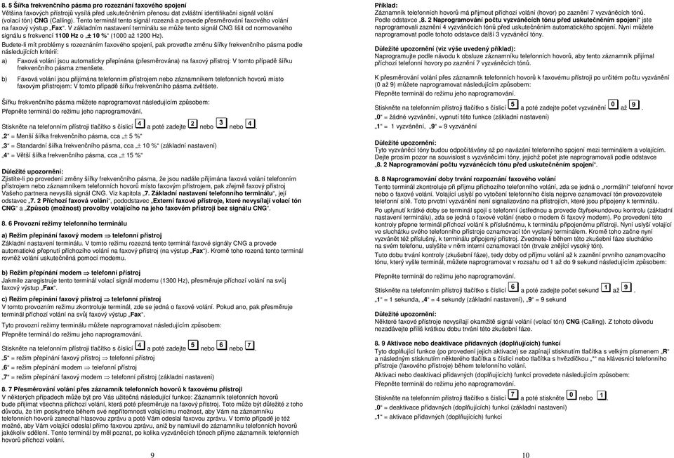 V základním nastavení terminálu se může tento signál CNG lišit od normovaného signálu s frekvencí 1100 Hz o ± 10 % (1000 až 1200 Hz).