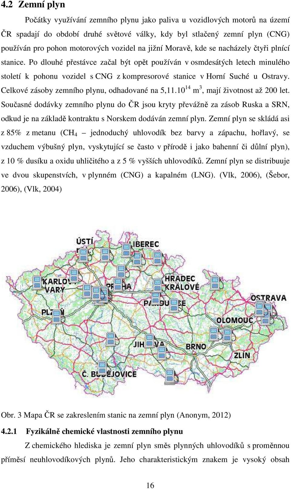 Po dlouhé přestávce začal být opět používán v osmdesátých letech minulého století k pohonu vozidel s CNG z kompresorové stanice v Horní Suché u Ostravy.