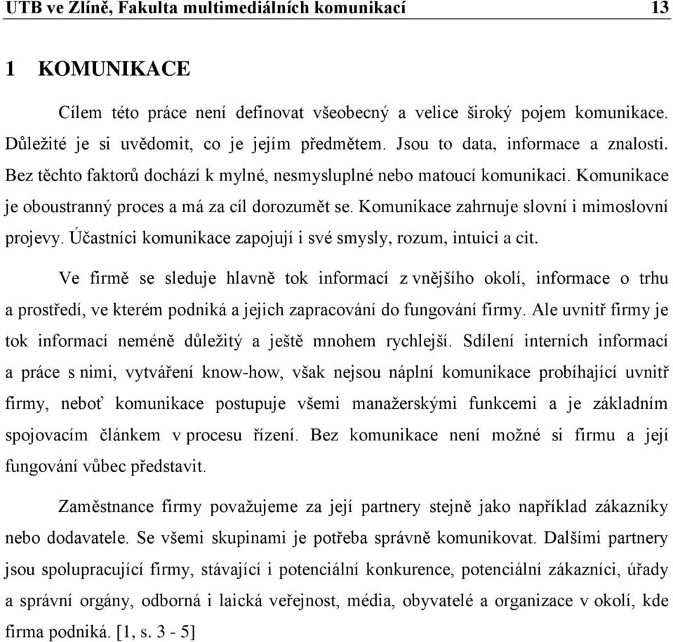 Komunikace zahrnuje slovní i mimoslovní projevy. Účastníci komunikace zapojují i své smysly, rozum, intuici a cit.