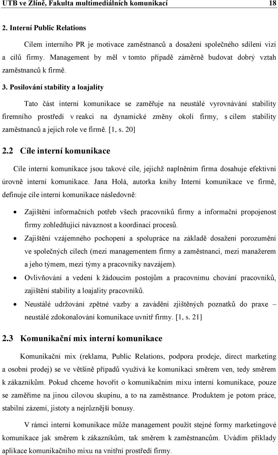 Posilování stability a loajality Tato část interní komunikace se zaměřuje na neustálé vyrovnávání stability firemního prostředí v reakci na dynamické změny okolí firmy, s cílem stability zaměstnanců