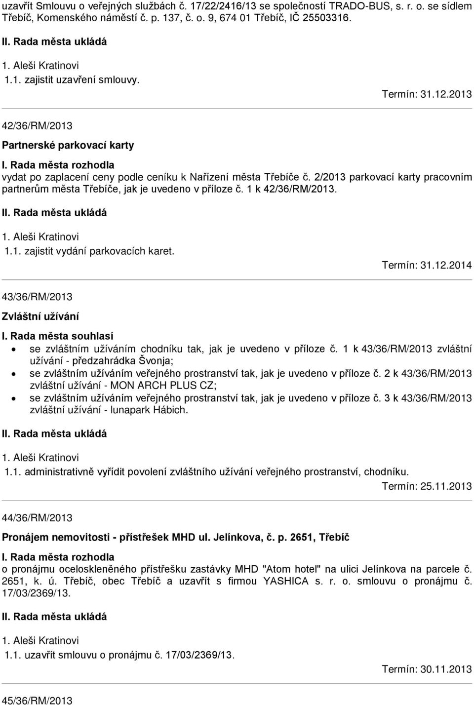 2/2013 parkovací karty pracovním partnerům města Třebíče, jak je uvedeno v příloze č. 1 k 42/36/RM/2013. 1. Aleši Kratinovi 1.1. zajistit vydání parkovacích karet. Termín: 31.12.