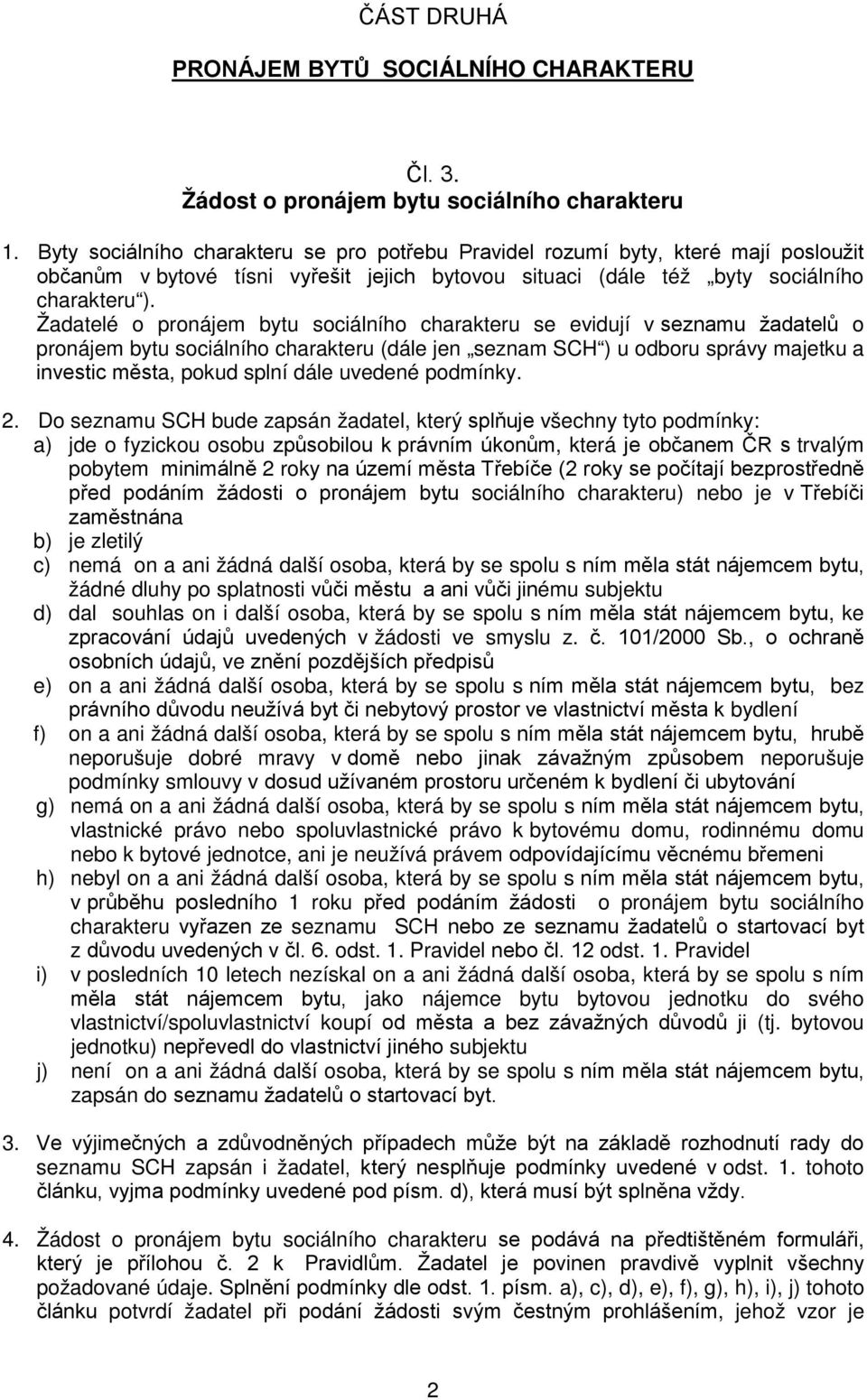 Žadatelé o pronájem bytu sociálního charakteru se evidují v seznamu žadatelů o pronájem bytu sociálního charakteru (dále jen seznam SCH ) u odboru správy majetku a investic města, pokud splní dále