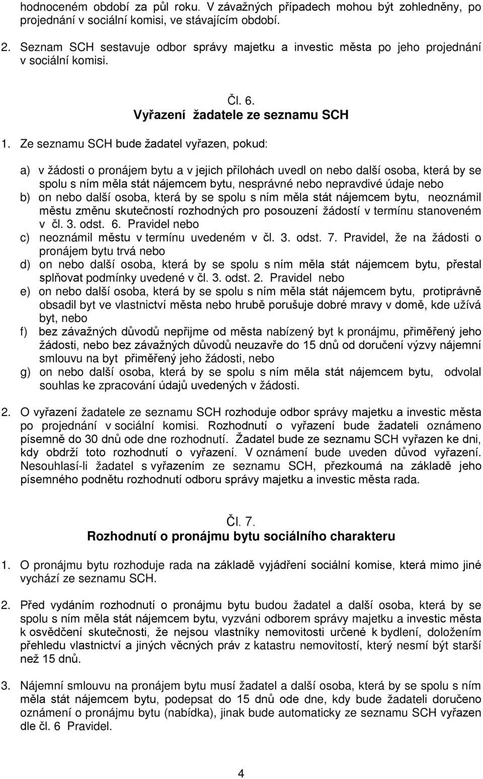 Ze seznamu SCH bude žadatel vyřazen, pokud: a) v žádosti o pronájem bytu a v jejich přílohách uvedl on nebo další osoba, která by se spolu s ním měla stát nájemcem bytu, nesprávné nebo nepravdivé