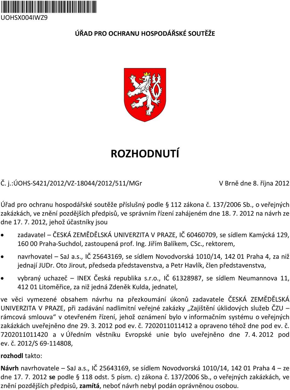 2012 na návrh ze dne 17. 7. 2012, jehož účastníky jsou zadavatel ČESKÁ ZEMĚDĚLSKÁ UNIVERZITA V PRAZE, IČ 60460709, se sídlem Kamýcká 129, 160 00 Praha-Suchdol, zastoupená prof. Ing.