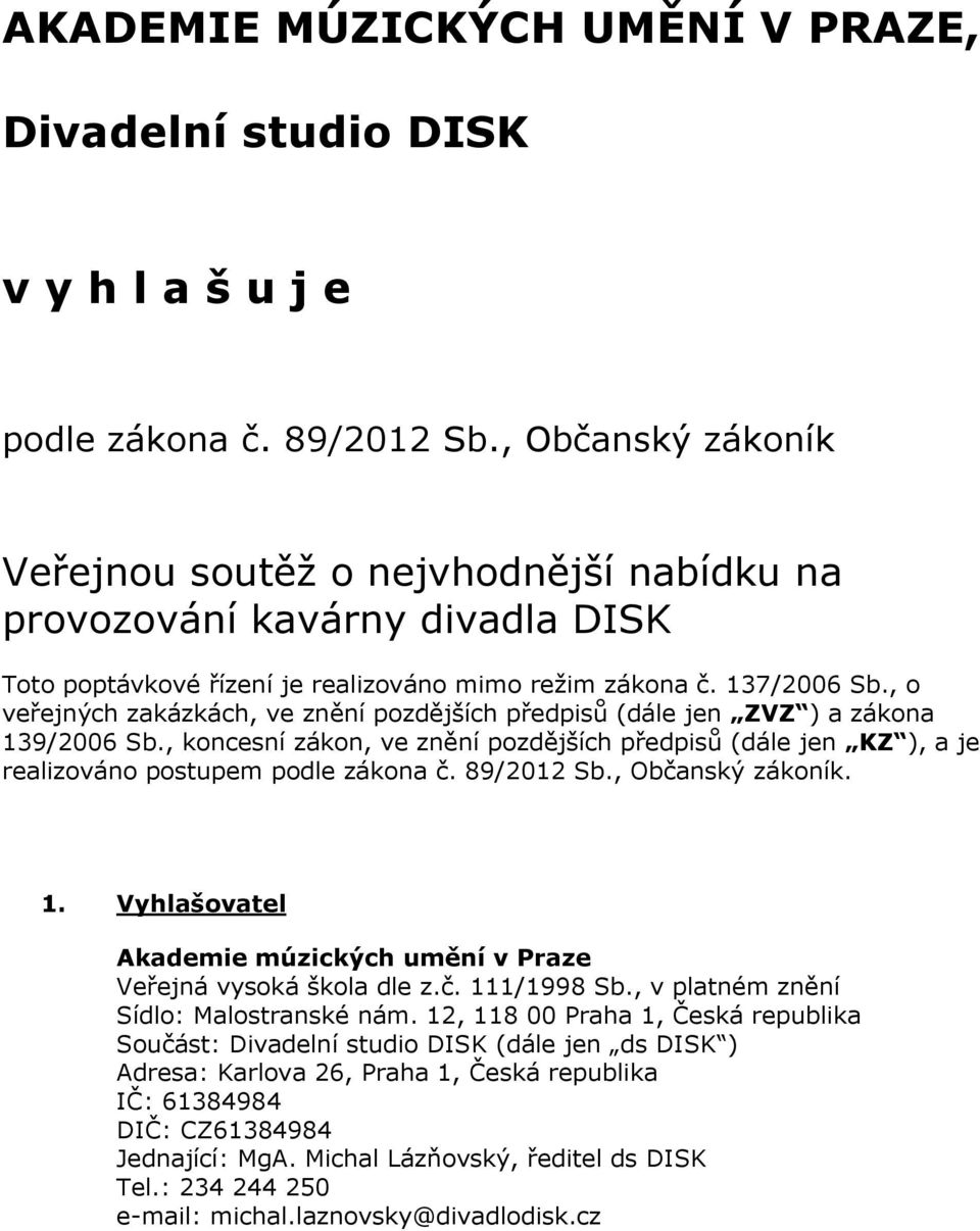 , o veřejných zakázkách, ve znění pozdějších předpisů (dále jen ZVZ ) a zákona 139/2006 Sb., koncesní zákon, ve znění pozdějších předpisů (dále jen KZ ), a je realizováno postupem podle zákona č.