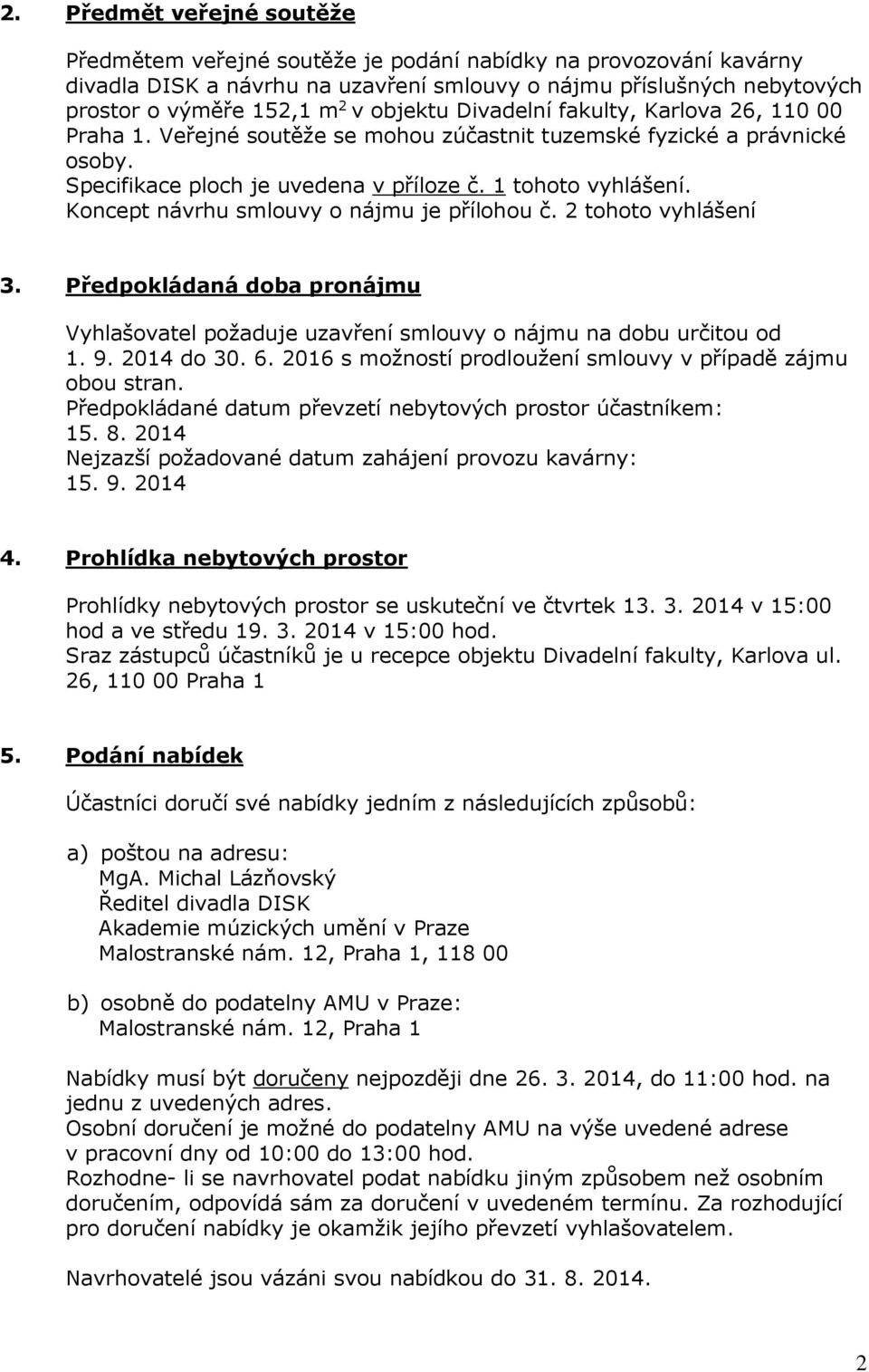 Koncept návrhu smlouvy o nájmu je přílohou č. 2 tohoto vyhlášení 3. Předpokládaná doba pronájmu Vyhlašovatel požaduje uzavření smlouvy o nájmu na dobu určitou od 1. 9. 2014 do 30. 6.