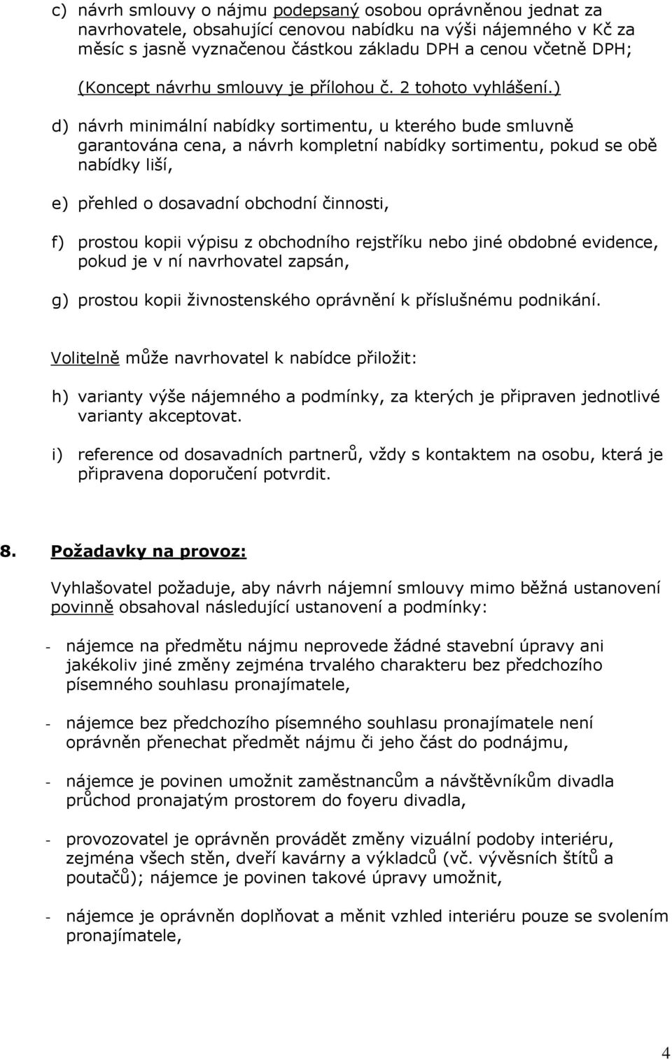 ) d) návrh minimální nabídky sortimentu, u kterého bude smluvně garantována cena, a návrh kompletní nabídky sortimentu, pokud se obě nabídky liší, e) přehled o dosavadní obchodní činnosti, f) prostou