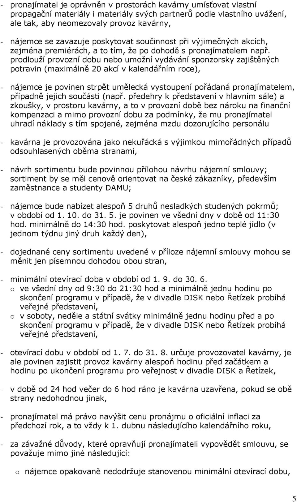 prodlouží provozní dobu nebo umožní vydávání sponzorsky zajištěných potravin (maximálně 20 akcí v kalendářním roce), - nájemce je povinen strpět umělecká vystoupení pořádaná pronajímatelem, případně