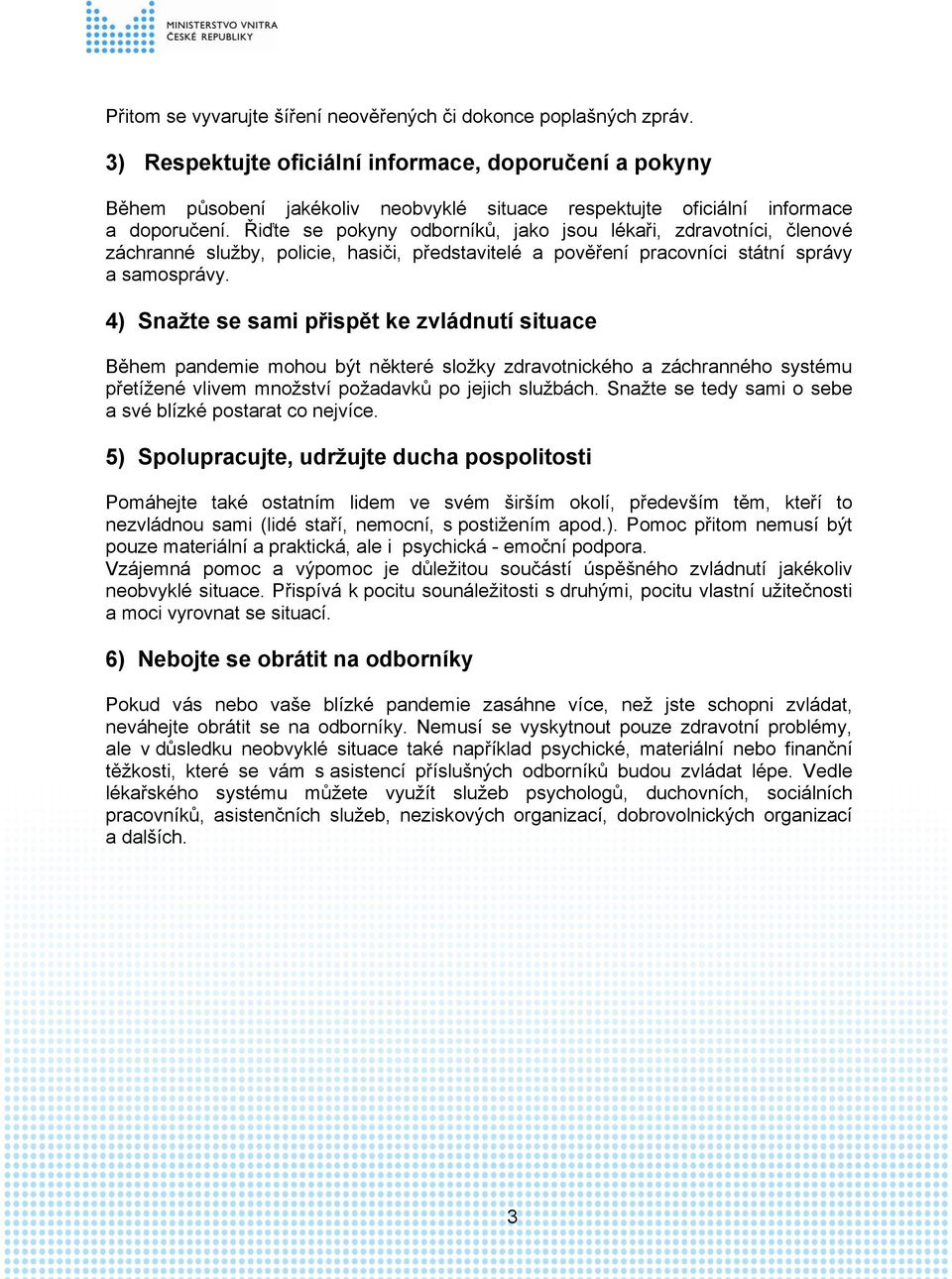 Řiďte se pokyny odborníků, jako jsou lékaři, zdravotníci, členové záchranné služby, policie, hasiči, představitelé a pověření pracovníci státní správy a samosprávy.