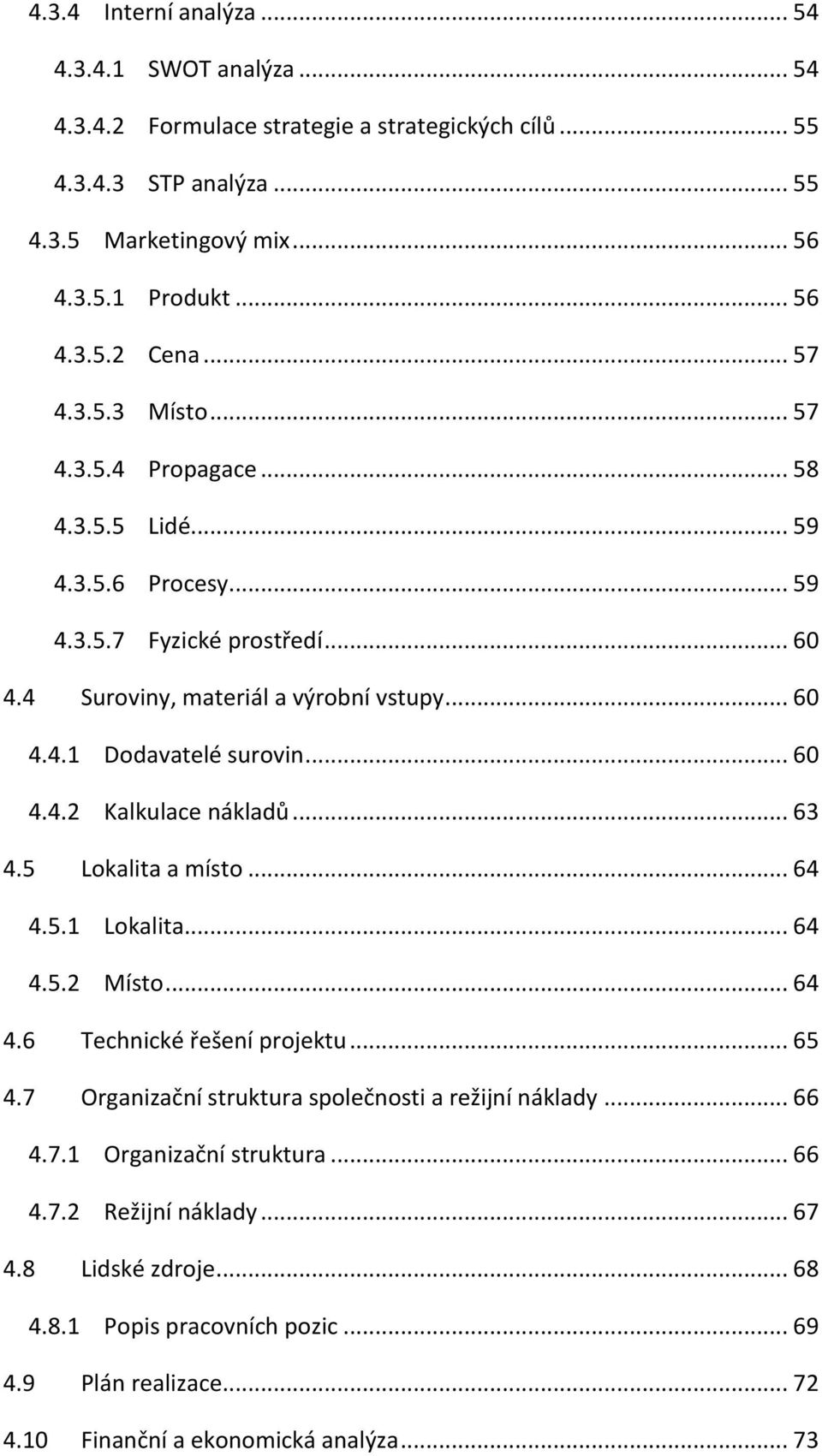 .. 60 4.4.2 Kalkulace nákladů... 63 4.5 Lokalita a místo... 64 4.5.1 Lokalita... 64 4.5.2 Místo... 64 4.6 Technické řešení projektu... 65 4.7 Organizační struktura společnosti a režijní náklady.