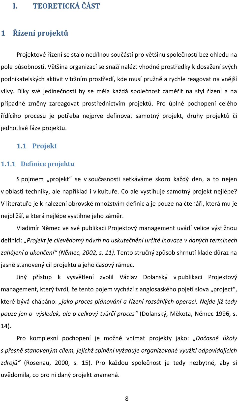 Díky své jedinečnosti by se měla každá společnost zaměřit na styl řízení a na případné změny zareagovat prostřednictvím projektů.