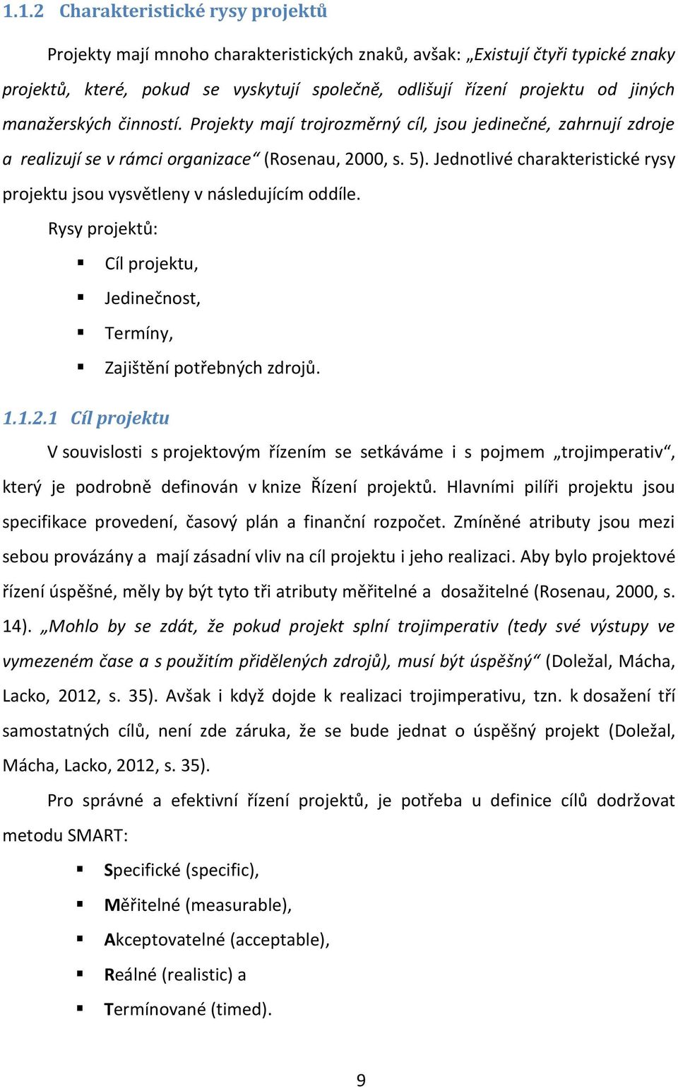 Jednotlivé charakteristické rysy projektu jsou vysvětleny v následujícím oddíle. Rysy projektů: Cíl projektu, Jedinečnost, Termíny, Zajištění potřebných zdrojů. 1.1.2.